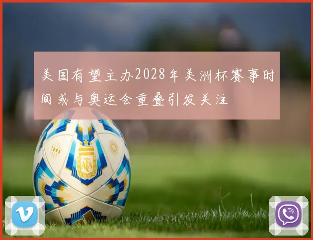 美国有望主办2028年美洲杯赛事时间或与奥运会重叠引发关注